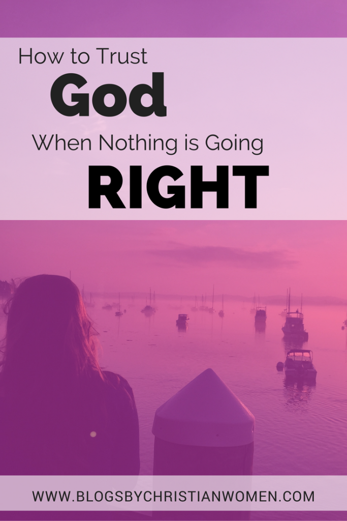 How To Trust God When Nothing's Going Right